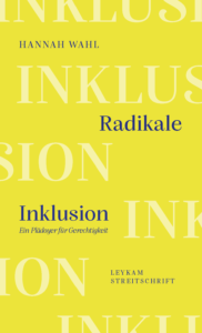 Das Buchcover. Darauf steht: Radikale Inklusion. Ein Plädoyer für Gerechtigkeit. Von Hannah Wahl. Im Hintergrund steht in heller Schrift das Wort Inklusion.